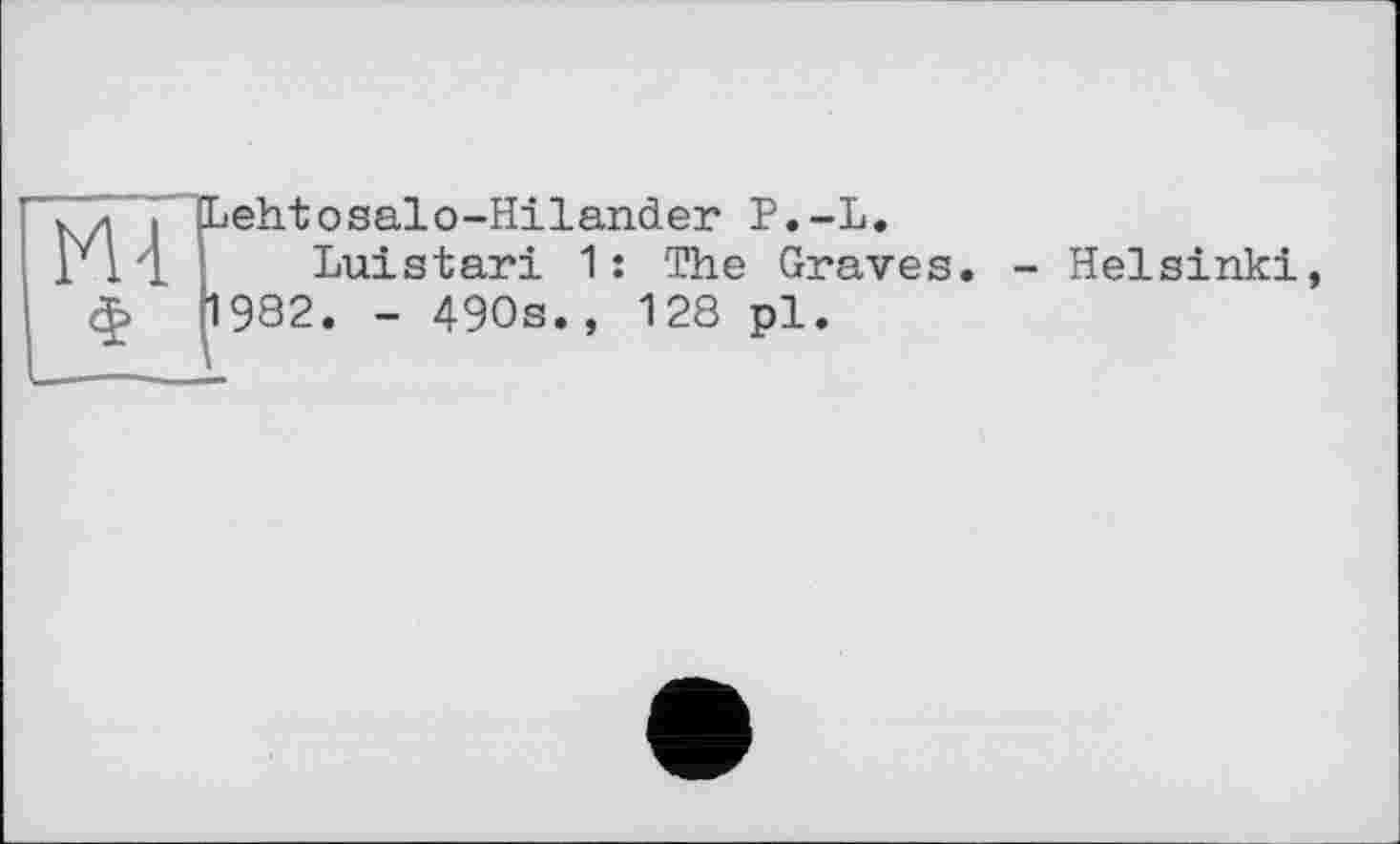 ﻿Lehtosalo-Hilander P.-L.
Luistari 1 : The Graves - 490s., 128 pl.
ф Й 982
- Helsinki,